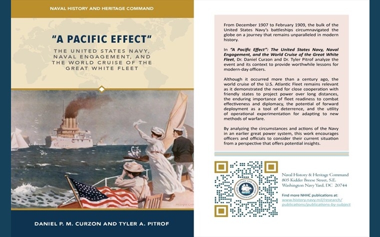 Naval History and Heritage Command’s latest publication is “A Pacific Effect”: The United States Navy, Naval Engagement, and the World Cruise of the Great White Fleet.